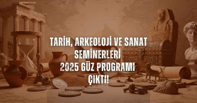Tarih, Arkeoloji ve Sanat Seminerleri 2025 Güz Programı Çıktı!